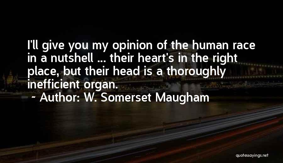 W. Somerset Maugham Quotes: I'll Give You My Opinion Of The Human Race In A Nutshell ... Their Heart's In The Right Place, But