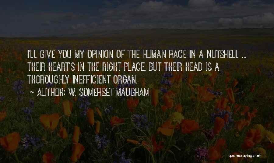 W. Somerset Maugham Quotes: I'll Give You My Opinion Of The Human Race In A Nutshell ... Their Heart's In The Right Place, But