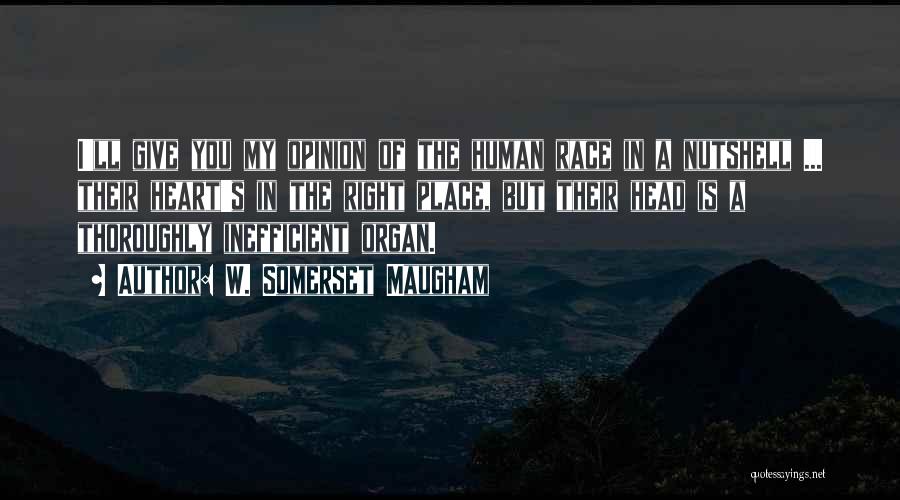 W. Somerset Maugham Quotes: I'll Give You My Opinion Of The Human Race In A Nutshell ... Their Heart's In The Right Place, But