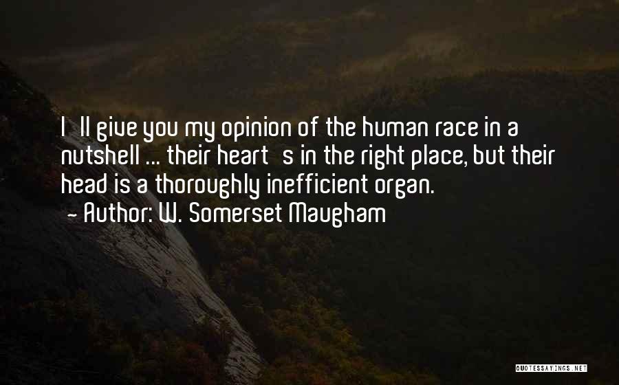 W. Somerset Maugham Quotes: I'll Give You My Opinion Of The Human Race In A Nutshell ... Their Heart's In The Right Place, But