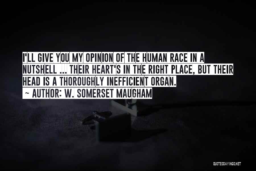 W. Somerset Maugham Quotes: I'll Give You My Opinion Of The Human Race In A Nutshell ... Their Heart's In The Right Place, But