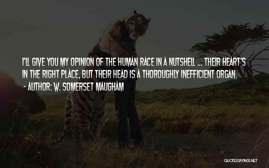 W. Somerset Maugham Quotes: I'll Give You My Opinion Of The Human Race In A Nutshell ... Their Heart's In The Right Place, But