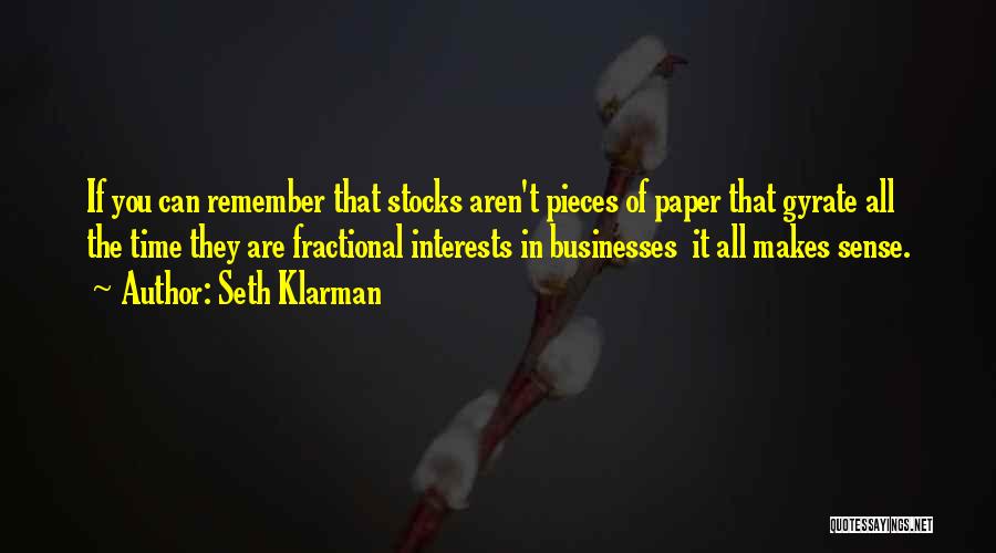 Seth Klarman Quotes: If You Can Remember That Stocks Aren't Pieces Of Paper That Gyrate All The Time They Are Fractional Interests In