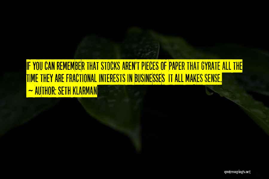 Seth Klarman Quotes: If You Can Remember That Stocks Aren't Pieces Of Paper That Gyrate All The Time They Are Fractional Interests In