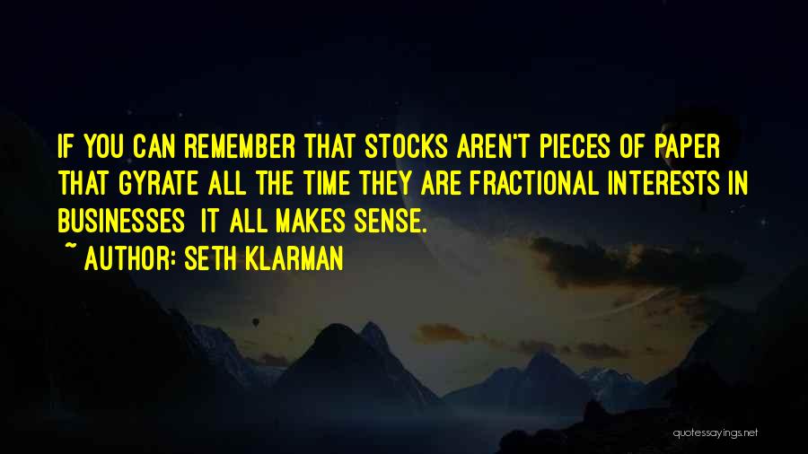 Seth Klarman Quotes: If You Can Remember That Stocks Aren't Pieces Of Paper That Gyrate All The Time They Are Fractional Interests In