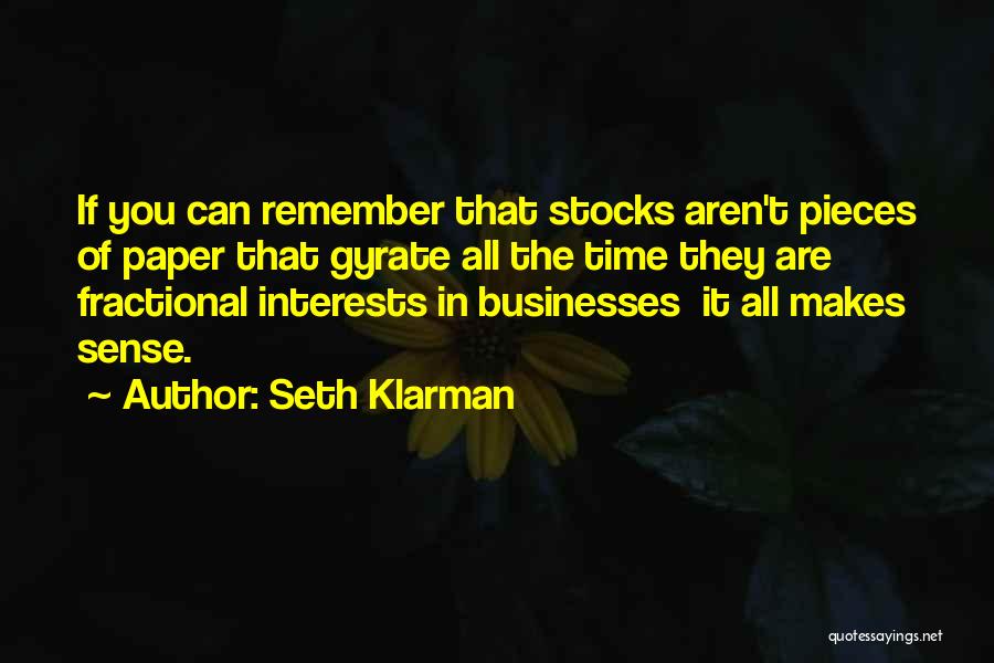 Seth Klarman Quotes: If You Can Remember That Stocks Aren't Pieces Of Paper That Gyrate All The Time They Are Fractional Interests In