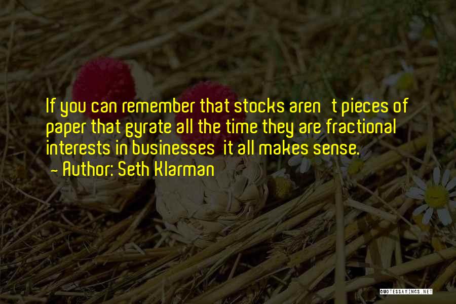Seth Klarman Quotes: If You Can Remember That Stocks Aren't Pieces Of Paper That Gyrate All The Time They Are Fractional Interests In