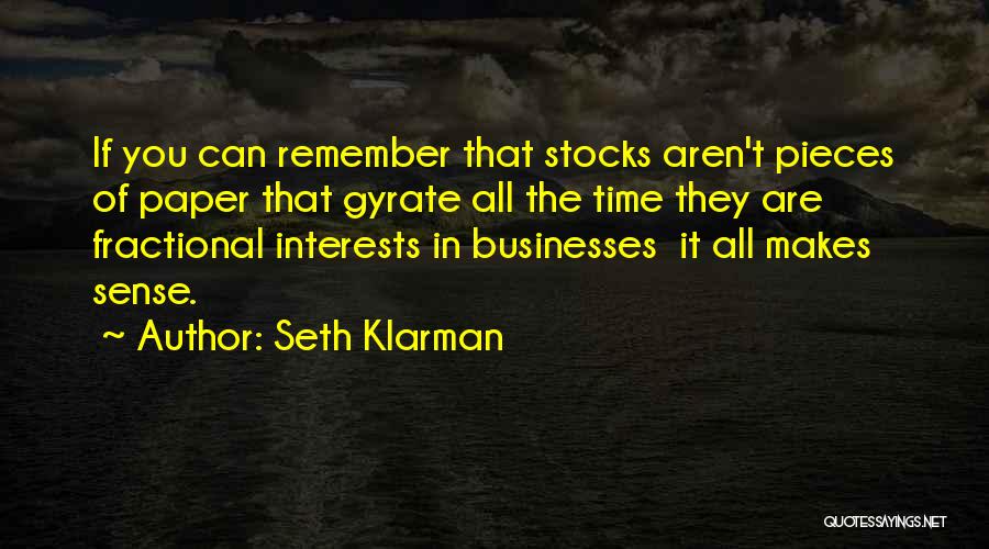 Seth Klarman Quotes: If You Can Remember That Stocks Aren't Pieces Of Paper That Gyrate All The Time They Are Fractional Interests In