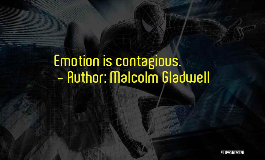 Malcolm Gladwell Quotes: Emotion Is Contagious.