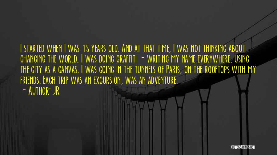 JR Quotes: I Started When I Was 15 Years Old. And At That Time, I Was Not Thinking About Changing The World,