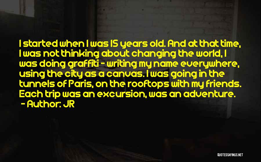 JR Quotes: I Started When I Was 15 Years Old. And At That Time, I Was Not Thinking About Changing The World,