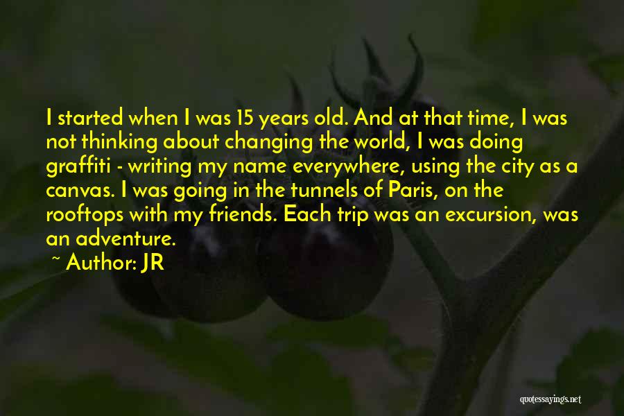 JR Quotes: I Started When I Was 15 Years Old. And At That Time, I Was Not Thinking About Changing The World,