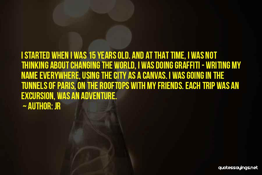 JR Quotes: I Started When I Was 15 Years Old. And At That Time, I Was Not Thinking About Changing The World,