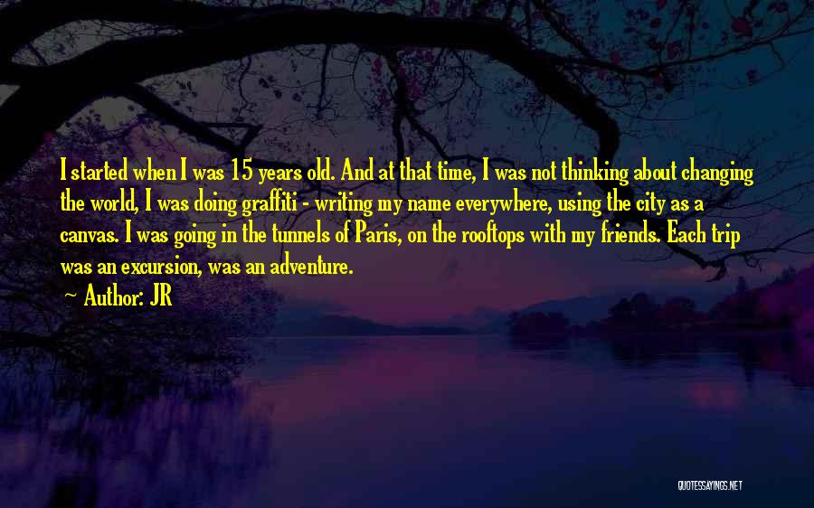 JR Quotes: I Started When I Was 15 Years Old. And At That Time, I Was Not Thinking About Changing The World,