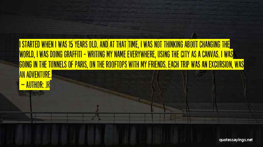 JR Quotes: I Started When I Was 15 Years Old. And At That Time, I Was Not Thinking About Changing The World,
