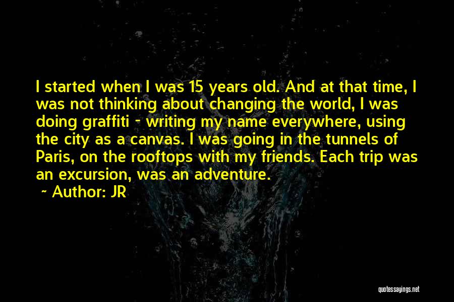 JR Quotes: I Started When I Was 15 Years Old. And At That Time, I Was Not Thinking About Changing The World,