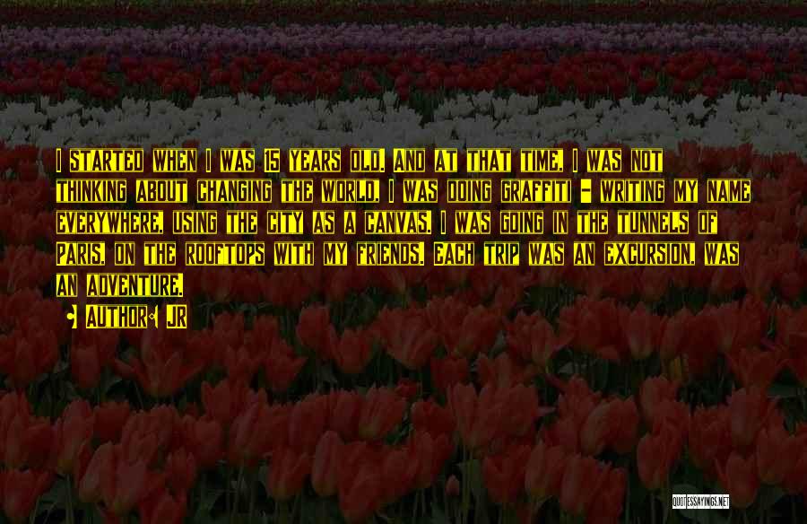 JR Quotes: I Started When I Was 15 Years Old. And At That Time, I Was Not Thinking About Changing The World,
