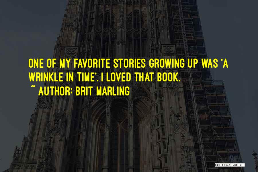 Brit Marling Quotes: One Of My Favorite Stories Growing Up Was 'a Wrinkle In Time'. I Loved That Book.