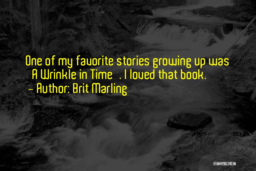 Brit Marling Quotes: One Of My Favorite Stories Growing Up Was 'a Wrinkle In Time'. I Loved That Book.