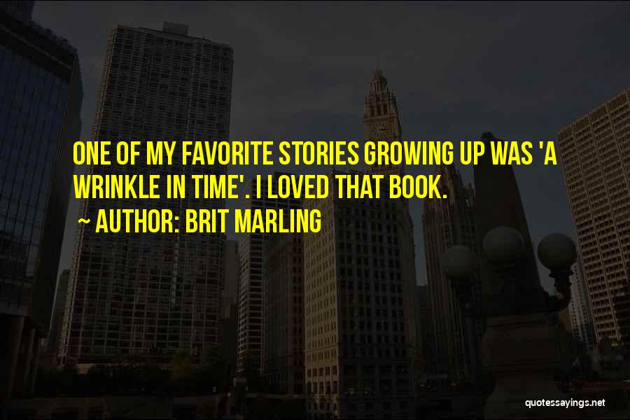 Brit Marling Quotes: One Of My Favorite Stories Growing Up Was 'a Wrinkle In Time'. I Loved That Book.