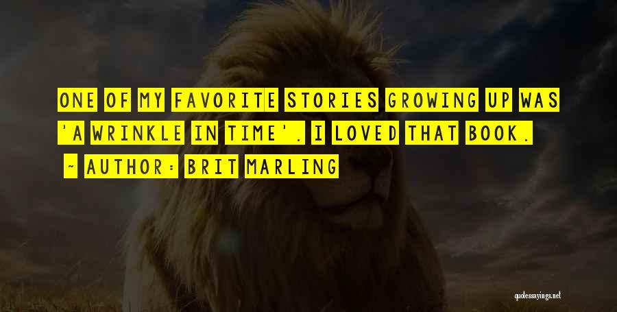 Brit Marling Quotes: One Of My Favorite Stories Growing Up Was 'a Wrinkle In Time'. I Loved That Book.