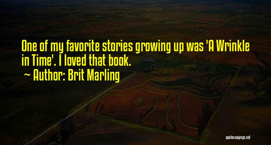 Brit Marling Quotes: One Of My Favorite Stories Growing Up Was 'a Wrinkle In Time'. I Loved That Book.