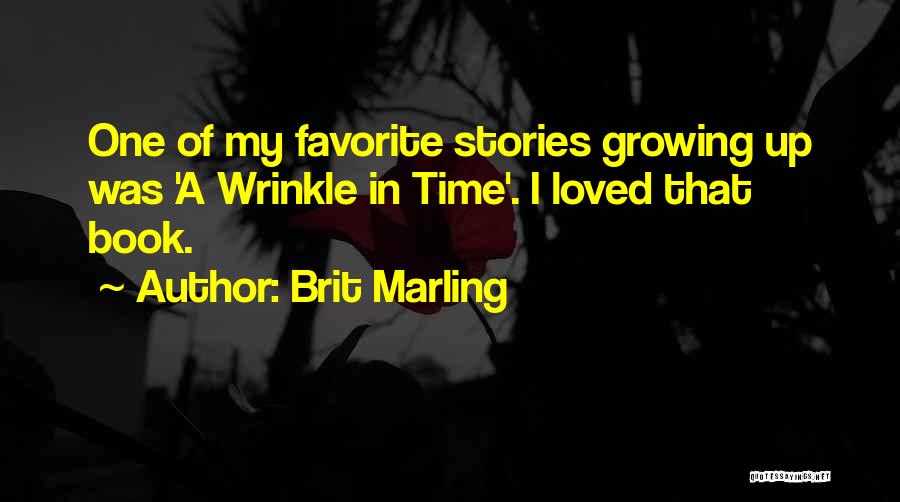 Brit Marling Quotes: One Of My Favorite Stories Growing Up Was 'a Wrinkle In Time'. I Loved That Book.