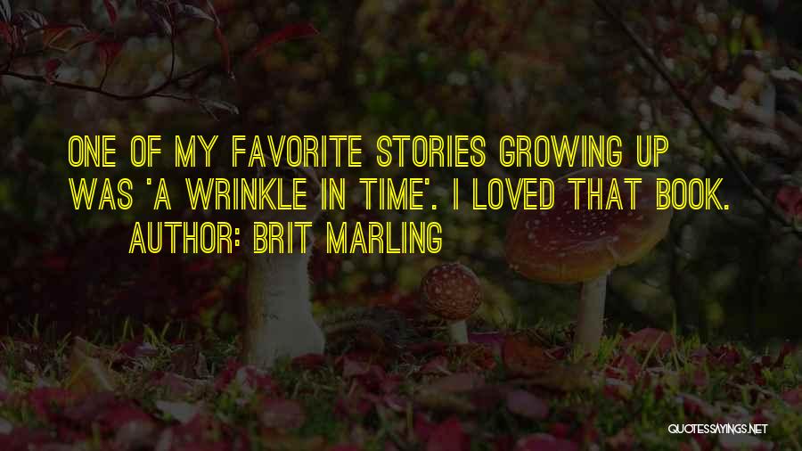 Brit Marling Quotes: One Of My Favorite Stories Growing Up Was 'a Wrinkle In Time'. I Loved That Book.