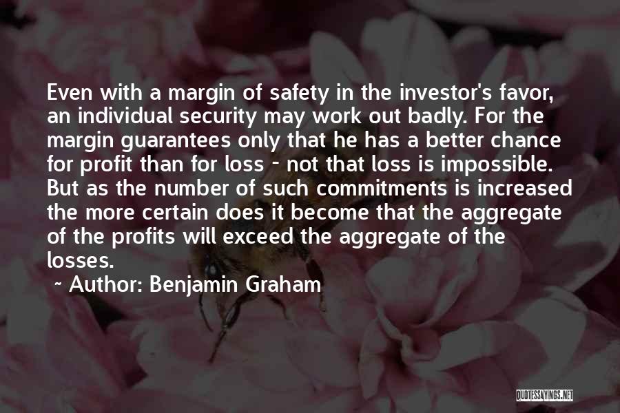 Benjamin Graham Quotes: Even With A Margin Of Safety In The Investor's Favor, An Individual Security May Work Out Badly. For The Margin