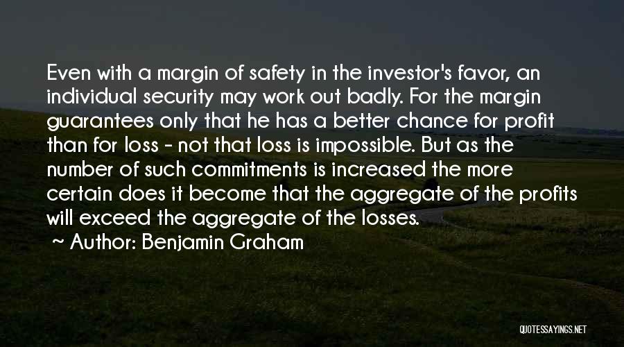 Benjamin Graham Quotes: Even With A Margin Of Safety In The Investor's Favor, An Individual Security May Work Out Badly. For The Margin