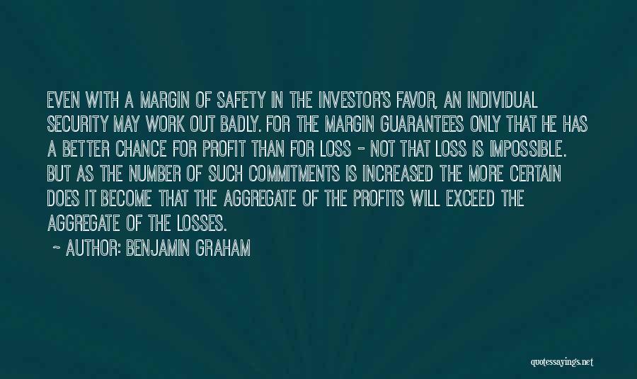 Benjamin Graham Quotes: Even With A Margin Of Safety In The Investor's Favor, An Individual Security May Work Out Badly. For The Margin
