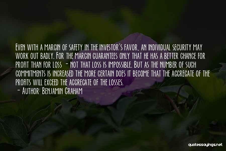 Benjamin Graham Quotes: Even With A Margin Of Safety In The Investor's Favor, An Individual Security May Work Out Badly. For The Margin