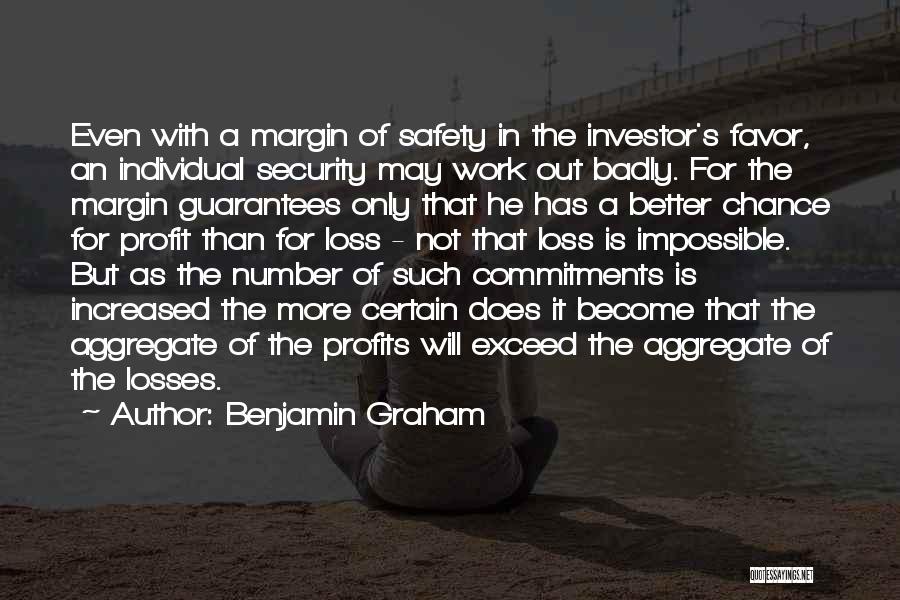 Benjamin Graham Quotes: Even With A Margin Of Safety In The Investor's Favor, An Individual Security May Work Out Badly. For The Margin