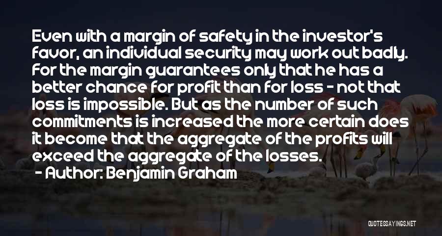 Benjamin Graham Quotes: Even With A Margin Of Safety In The Investor's Favor, An Individual Security May Work Out Badly. For The Margin