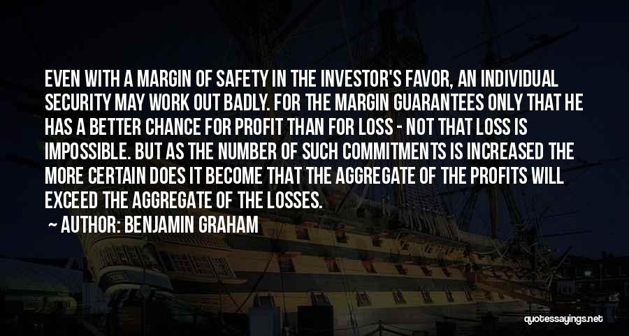 Benjamin Graham Quotes: Even With A Margin Of Safety In The Investor's Favor, An Individual Security May Work Out Badly. For The Margin