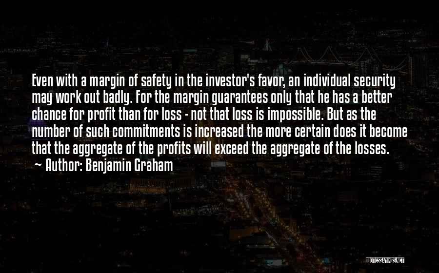 Benjamin Graham Quotes: Even With A Margin Of Safety In The Investor's Favor, An Individual Security May Work Out Badly. For The Margin