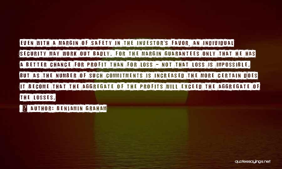 Benjamin Graham Quotes: Even With A Margin Of Safety In The Investor's Favor, An Individual Security May Work Out Badly. For The Margin