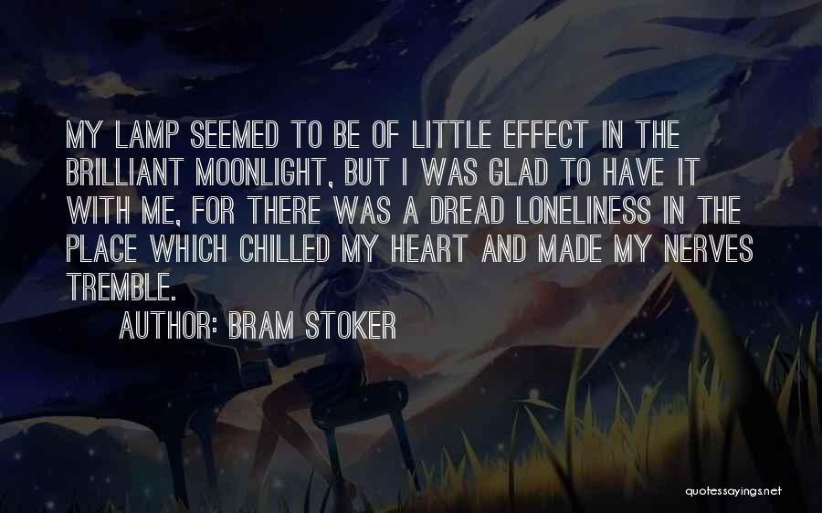 Bram Stoker Quotes: My Lamp Seemed To Be Of Little Effect In The Brilliant Moonlight, But I Was Glad To Have It With