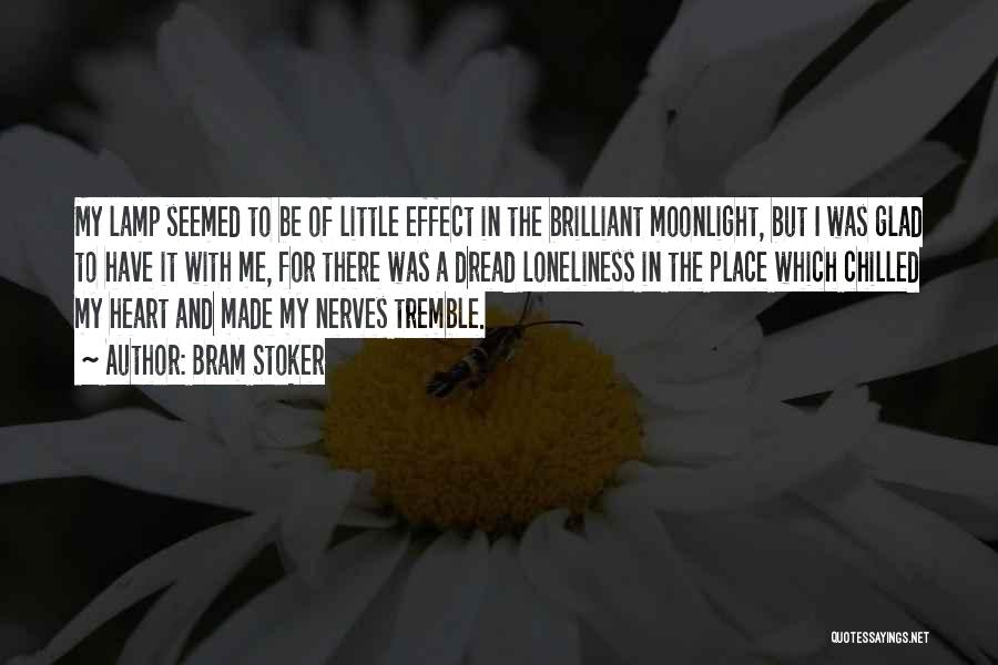 Bram Stoker Quotes: My Lamp Seemed To Be Of Little Effect In The Brilliant Moonlight, But I Was Glad To Have It With