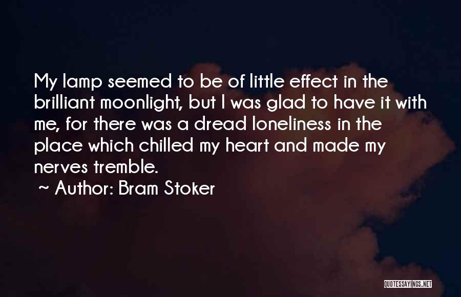 Bram Stoker Quotes: My Lamp Seemed To Be Of Little Effect In The Brilliant Moonlight, But I Was Glad To Have It With