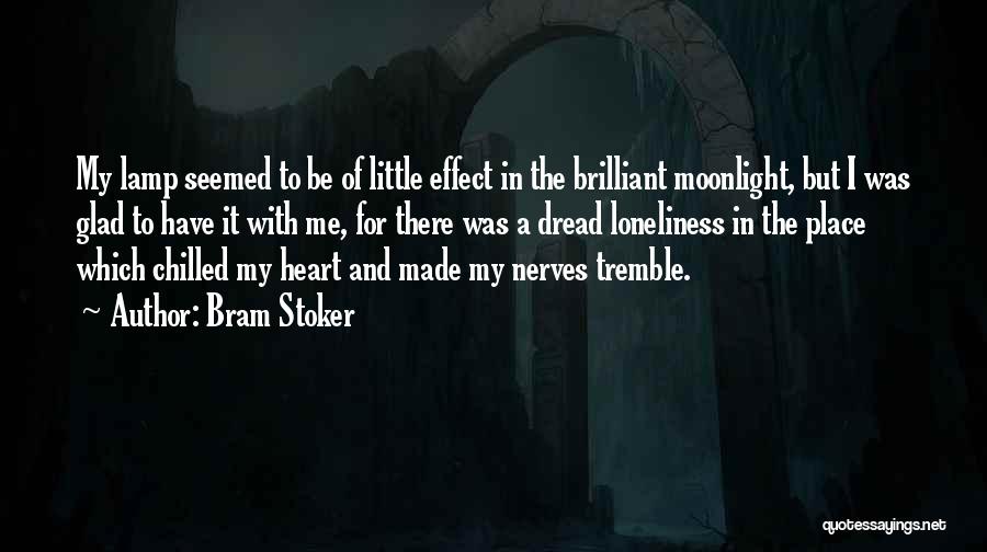 Bram Stoker Quotes: My Lamp Seemed To Be Of Little Effect In The Brilliant Moonlight, But I Was Glad To Have It With