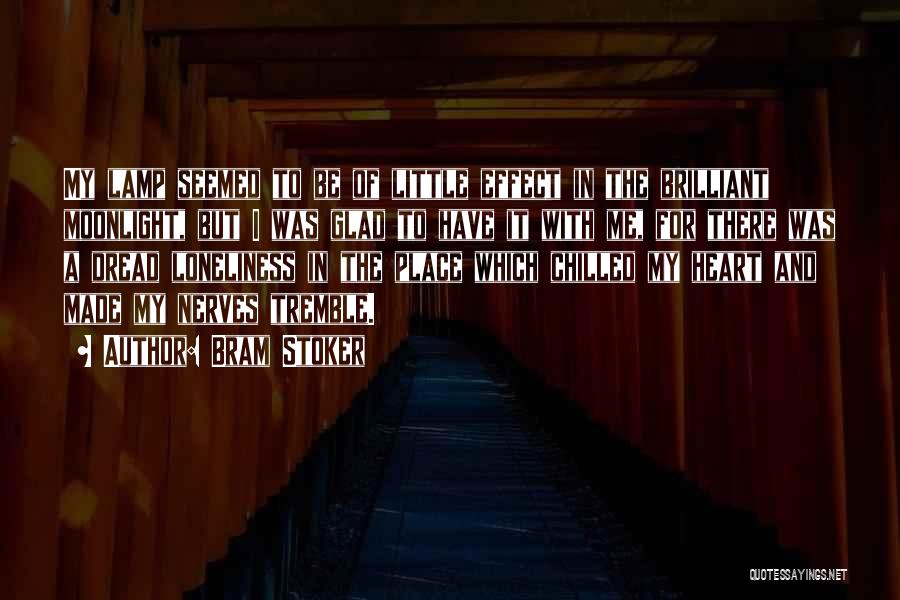 Bram Stoker Quotes: My Lamp Seemed To Be Of Little Effect In The Brilliant Moonlight, But I Was Glad To Have It With