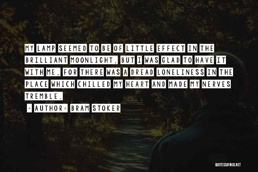 Bram Stoker Quotes: My Lamp Seemed To Be Of Little Effect In The Brilliant Moonlight, But I Was Glad To Have It With