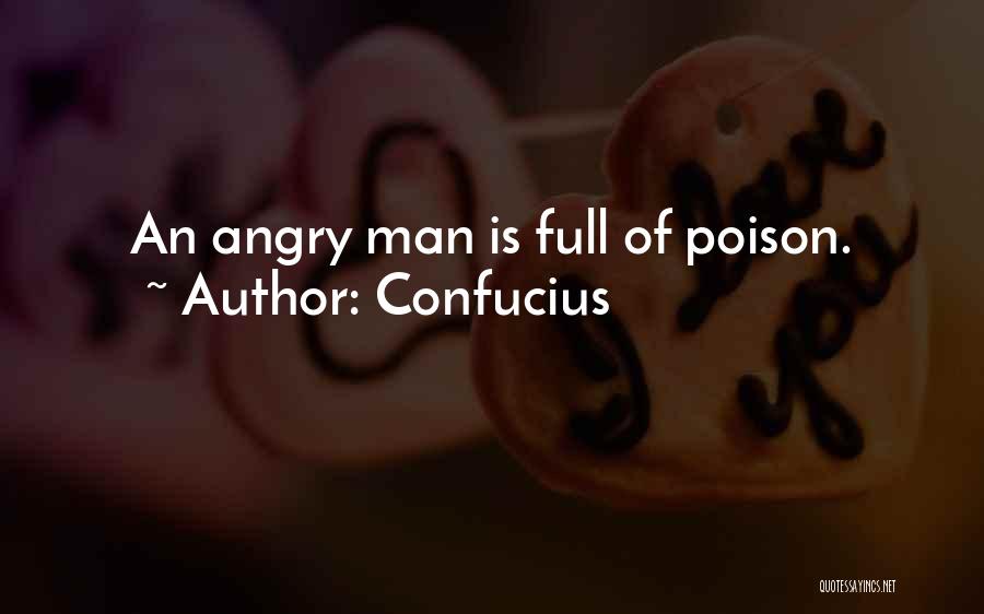 Confucius Quotes: An Angry Man Is Full Of Poison.