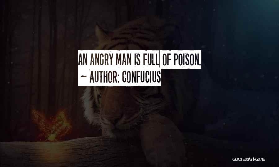 Confucius Quotes: An Angry Man Is Full Of Poison.