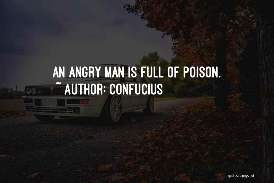 Confucius Quotes: An Angry Man Is Full Of Poison.