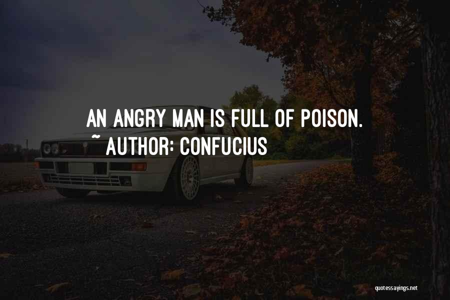 Confucius Quotes: An Angry Man Is Full Of Poison.