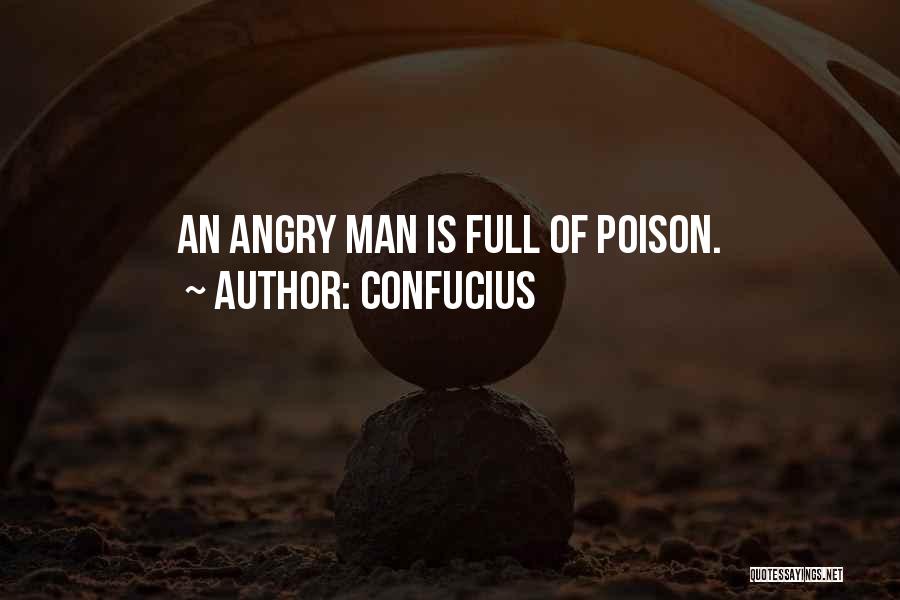 Confucius Quotes: An Angry Man Is Full Of Poison.