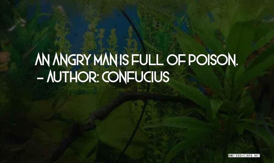 Confucius Quotes: An Angry Man Is Full Of Poison.