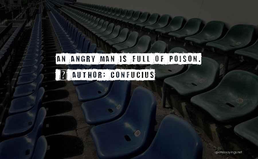 Confucius Quotes: An Angry Man Is Full Of Poison.